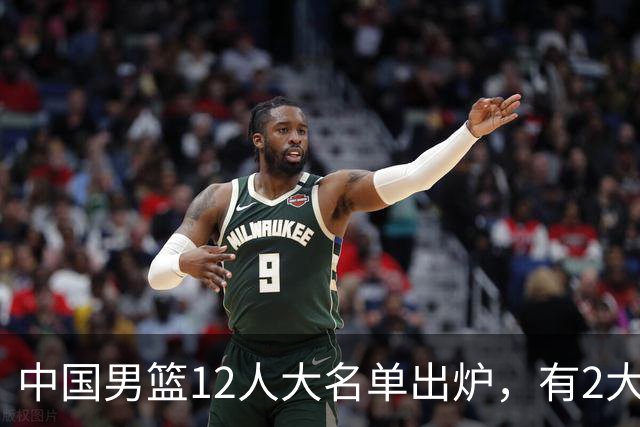 中国男篮12人大名单出炉，有2大惊喜！