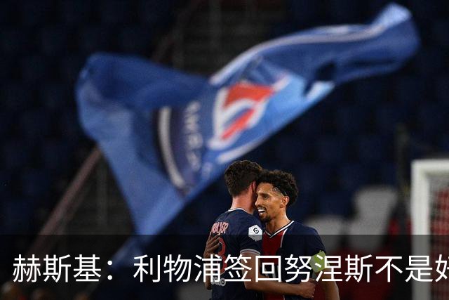 赫斯基：利物浦签回努涅斯不是好主意，应该给恩古莫哈更多机会