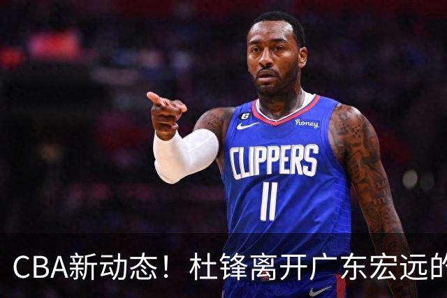 CBA新动态！杜锋离开广东宏远的传闻，山西男篮争议后卫将离队